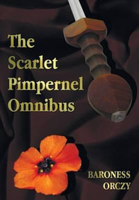 The Scarlet Pimpernel Omnibus - Unabridged - The Scarlet Pimpernel, I Will Repay, Eldorado, Sir Percy Hits Back - Baroness Orczy