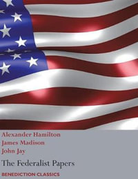 The Federalist Papers, including the Constitution of the United States : (New Edition) - Alexander Hamilton