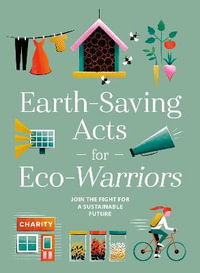 Earth-Saving Acts for Eco-Warriors : Join the Fight for A Sustainable Future - AMMONITE PRESS