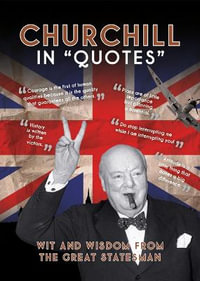 Churchill in Quotes : Wit and Wisdom From the Great Statesman - AMMONITE PRESS