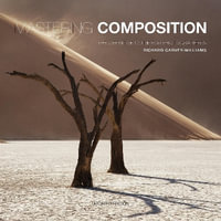 Mastering Composition : The Definitive Guide for Photographers - RICHARD GARVEY-WILLIAMS