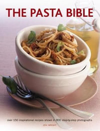 The Pasta Bible : Over 150 Inspirational Recipes Shown in 800 Step-by-Step Photographs - Jeni Wright