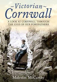 Victorian Cornwall : A Look at Cornwall Through the Eyes of our Forefathers - Malcolm McCarthy