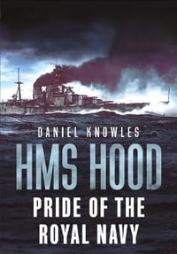 HMS Hood : Pride of the Royal Navy - Daniel Knowles