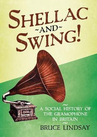 Shellac and Swing! : A Social History of the Gramophone in Britain - Bruce Lindsay