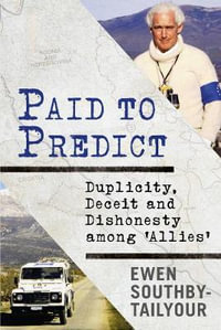 Paid to Predict : Duplicity, Deceit and Dishonesty among 'Allies' - Ewen Southby-Tailyour