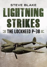 Lightning Strikes : The Lockheed P-38 - Steve Blake