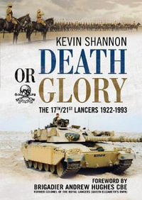 Death or Glory : The 17th/21st Lancers 1922-1993 - Kevin Shannon