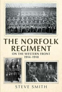 The Norfolk Regiment on the Western Front: 1914-1918 - Steve Smith