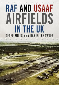 RAF and USAAF Airfields in the UK : A Complete Gazetteer - Geoff Mills