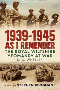 1939-1945 As I Remember : The Royal Wiltshire Yeomanry at War - Leslie C. Wheeler