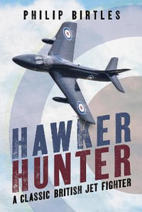 Hawker Hunter : A Classic British Jet Fighter - Philip Birtles