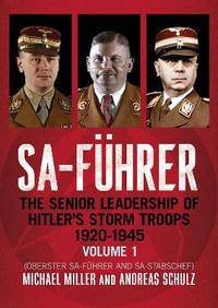 SA-Fuhrer : The Senior Leadership of Hitler's Storm Troops, 1920-1945, Volume 1 - Michael D. Miller