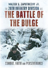 The 28th Infantry Division and the Battle of the Bulge - Walter S. Zapotoczny Jr.