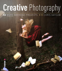 Creative Photography : 52 More Weekend Projects - Chris Gatcum