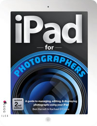 The iPad for Photographers : A Guide to Managing, Editing, and Displaying Photographs Using Your iPad - Ben Harvell