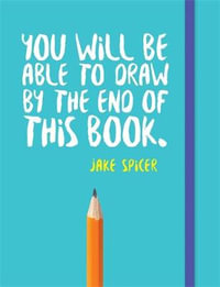 You Will be Able to Draw by the End of This Book : You Will be Able to Draw - Jake Spicer