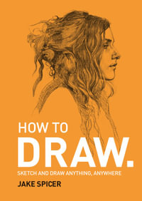 How to Draw : A Fast, Fun & Effective Way to Learn - Jake Spicer