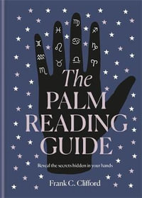 The Palm Reading Guide : Reveal the Secrets of the Tell Tale Hand - Frank C. Clifford