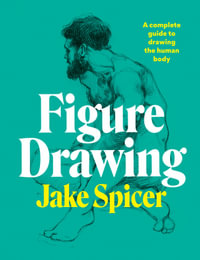 Figure Drawing : Complete Guide to Drawing the Human Body - Jake Spicer