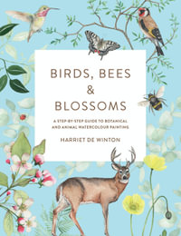 Birds, Bees & Blossoms : A step-by-step guide to botanical and animal watercolour painting - Harriet de Winton