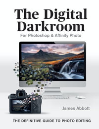 The Digital Darkroom : The Definitive Guide to Photo Editing - James Abbott