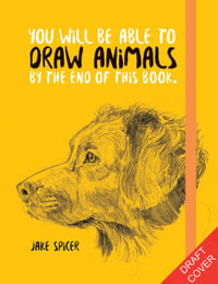 You Will Be Able to Draw Animals by the End of This Book : You Will Be Able to - Jake Spicer