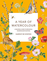 A Year of Watercolour : A Seasonal Guide to Botanical Watercolour Painting - Harriet de Winton