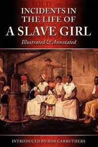 Incidents in the Life of a Slave Girl - Illustrated & Annotated : Illustrated & Annotated - Harriet Ann Jacobs