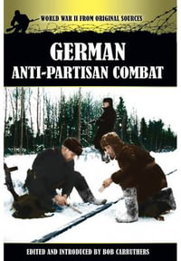 German Anti-Partisan Combat : World War II From Original Sources - CARRUTHERS BOB