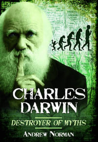 Charles Darwin : Destroyer of Myths - NORMAN ANDREW