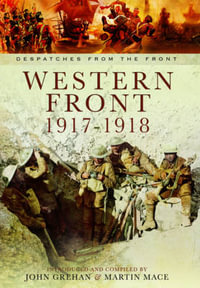 Western Front 1917-1918 : Despatches from the Front - MACE MARTIN AND GREHAN JOHN