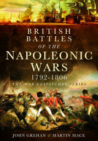 British Battles of the Napoleonic Wars 1793-1806 : Despatches from the Front - John Grehan