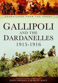 Gallipoli and the Dardanelles 1915-1916 : Despatches from the Front - John Grehan