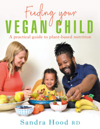 Feeding Your Vegan Child : A practical guide to plant-based nutrition - Sandra Hood