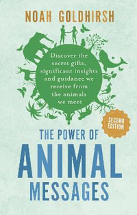 The Power of Animal Messages, 2nd Edition : Discover the Secret Gifts, Significant Insights and Guidance We Receive from the Animals We Meet - Noah Goldhirsh