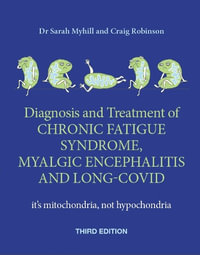 Diagnosis and Treatment of Chronic Fatigue Syndrome, Myalgic Encephalitis and Long Covid THIRD EDITION : It's mitochondria, not hypochondria - Sarah Myhill