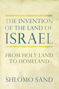 The Invention of the Land of Israel : From Holy Land to Homeland - Shlomo Sand