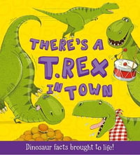 There's a T-Rex in Town : Dinosaur Facts Brought to Life! - Ruth Symons