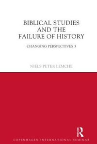 Biblical Studies and the Failure of History : Changing Perspectives 3 - Niels Peter Lemche