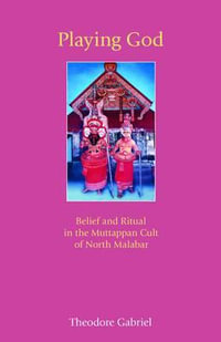 Playing God : Belief and Ritual in the Muttappan Cult of North Malabar - Theodore Gabriel