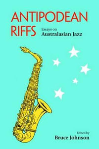 Antipodean Riffs : Essays on Australasian Jazz - Bruce Johnson