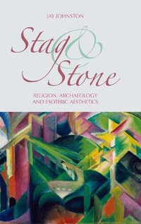 Stag and Stone : Religion, Archaeology and Esoteric Aesthetics - Jay Johnston