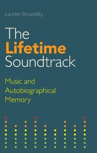 The Lifetime Soundtrack : Music and Autobiographical Memory - Lauren Istvandity