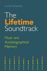 The Lifetime Soundtrack : Music and Autobiographical Memory - Lauren Istvandity