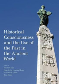 Historical Consciousness and the Use of the Past in the Ancient World - John Baines