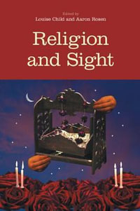 Religion and Sight : Religion and the Senses - Louise Child