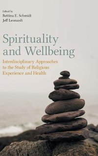 Spirituality and Wellbeing : Interdisciplinary Approaches to the Study of Religious Experience and Health - Bettina E. Schmidt