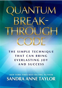 Your Quantum Breakthrough Code : The Simple Technique That Brings Everlasting Joy and Success - Sandra Anne Taylor