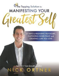 The Tapping Solution for Manifesting Your Greatest Self : 21 Days to Find Peace, Let Go of the Past, and Create a Fulfilling Life - Nick Ortner